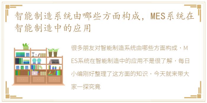 智能制造系统由哪些方面构成，MES系统在智能制造中的应用