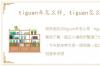 tiguan车怎么样，tiguan怎么样