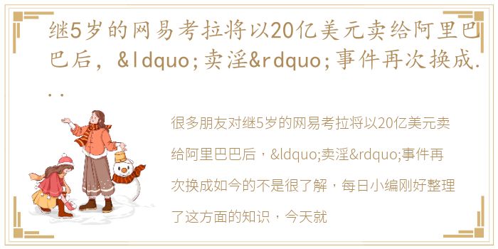 继5岁的网易考拉将以20亿美元卖给阿里巴巴后，“卖淫”事件再次换成如今的