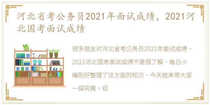 河北省考公务员2021年面试成绩，2021河北国考面试成绩