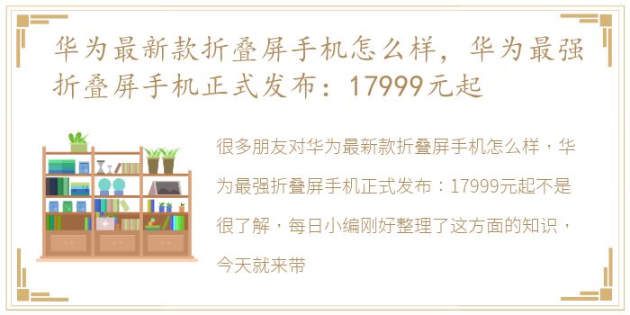 华为最新款折叠屏手机怎么样，华为最强折叠屏手机正式发布：17999元起