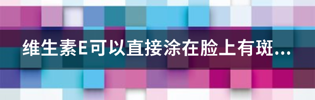 维生素e软胶囊涂脸可以吗？ 维生素e可以直接涂脸吗