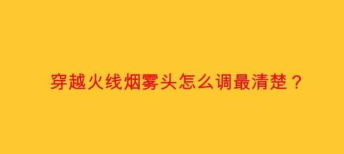 穿越火线烟雾头怎么调？ 穿越火线怎么调烟雾头