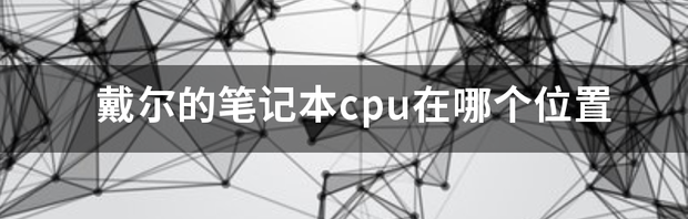 戴尔的笔记本cpu在哪个位置 笔记本cpu在哪个位置图解