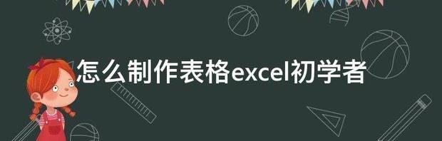 怎么制作表格excel初学者 怎样制作表格初学