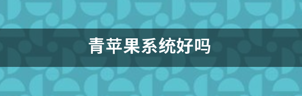 青苹果系统好吗 青苹果系统