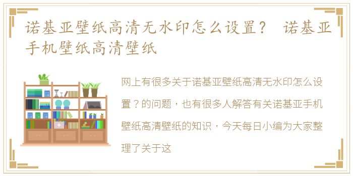 诺基亚壁纸高清无水印怎么设置？ 诺基亚手机壁纸高清壁纸