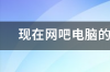 现在网吧电脑的主流配置是什么 现在电脑的主流配置是什么