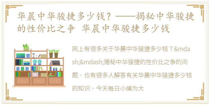 华晨中华骏捷多少钱？——揭秘中华骏捷的性价比之争 华晨中华骏捷多少钱