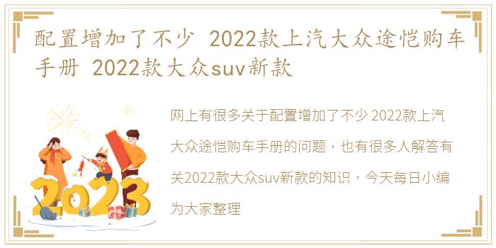 配置增加了不少 2022款上汽大众途恺购车手册 2022款大众suv新款