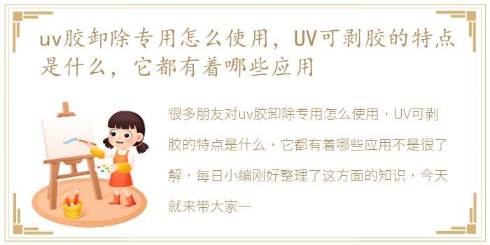 uv胶卸除专用怎么使用，UV可剥胶的特点是什么，它都有着哪些应用