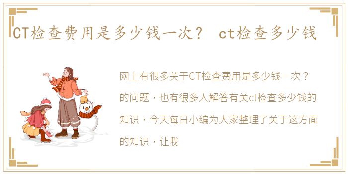 CT检查费用是多少钱一次？ ct检查多少钱