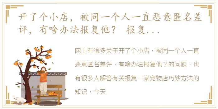 开了个小店，被同一个人一直恶意匿名差评，有啥办法报复他？ 报复一家宠物店巧妙方法