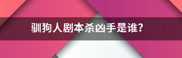 驯狗人剧本杀凶手是谁？ 驯狗人剧本