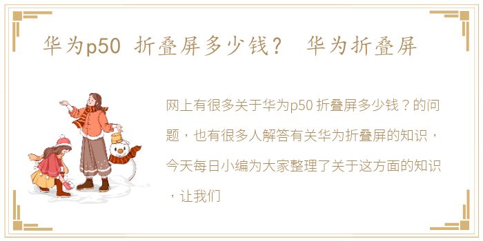 华为p50 折叠屏多少钱？ 华为折叠屏